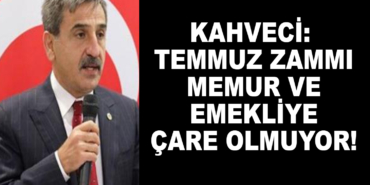 Kahveci: Temmuz Zammı Memur ve Emekliye Çare Olmuyor! 7 37202512181821.jpg