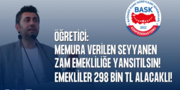 ÖĞRETİCİ: MEMURA VERİLEN SEYYANEN ZAM EMEKLİLİĞE YANSITILSIN! EMEKLİLER 298 BİN TL ALACAKLI! 6 772025134557709.jpg